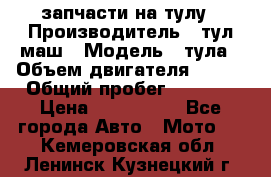 запчасти на тулу › Производитель ­ тул-маш › Модель ­ тула › Объем двигателя ­ 200 › Общий пробег ­ ----- › Цена ­ 600-1000 - Все города Авто » Мото   . Кемеровская обл.,Ленинск-Кузнецкий г.